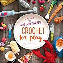 Crochet for Play: 90 Patterns for Food and Kitchen